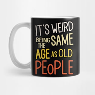 It's Weird Being The Same Age As Old People Colorful Design Mug